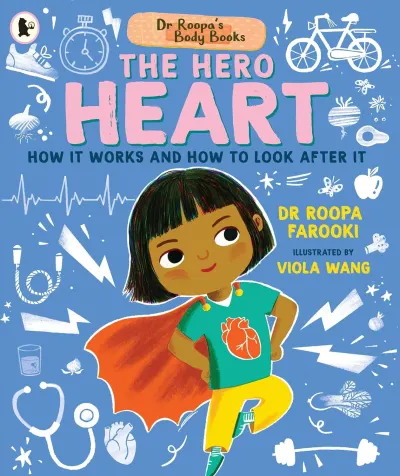 Dr Roopa's Body Books: The Hero Heart: A Wonderful Tour Through the Cardiovascular System in This Fun and Fact-Packed Introduction to Anatomy Series for Readers Age 5, 6, 7, 8